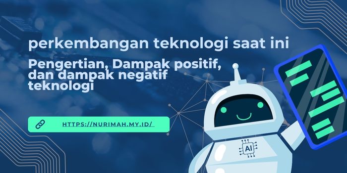 Perkembangan Teknologi saat ini: Pengertian, Dampak positif, dan dampak negatif teknologi